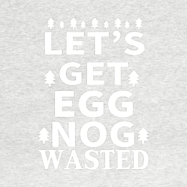 Let's Get Egg Nog Wasted - White Text by joshp214